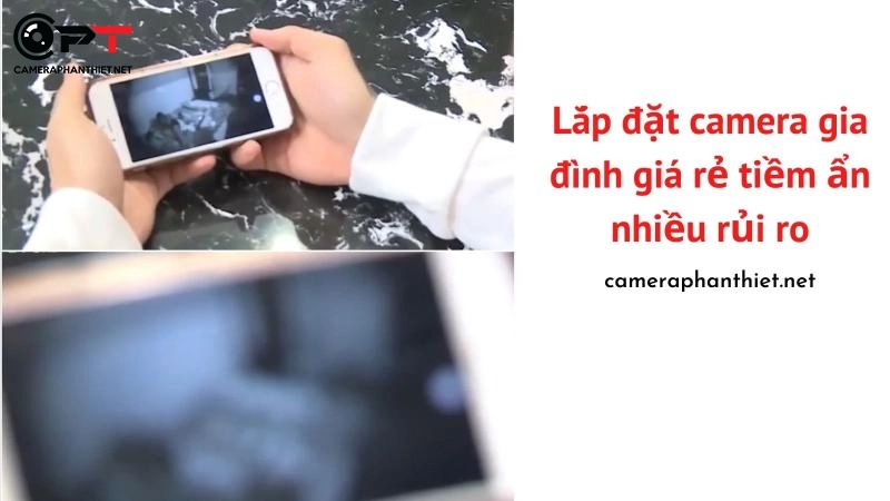 Lắp đặt camera gia đình giá rẻ tiềm ẩn nhiều rủi ro