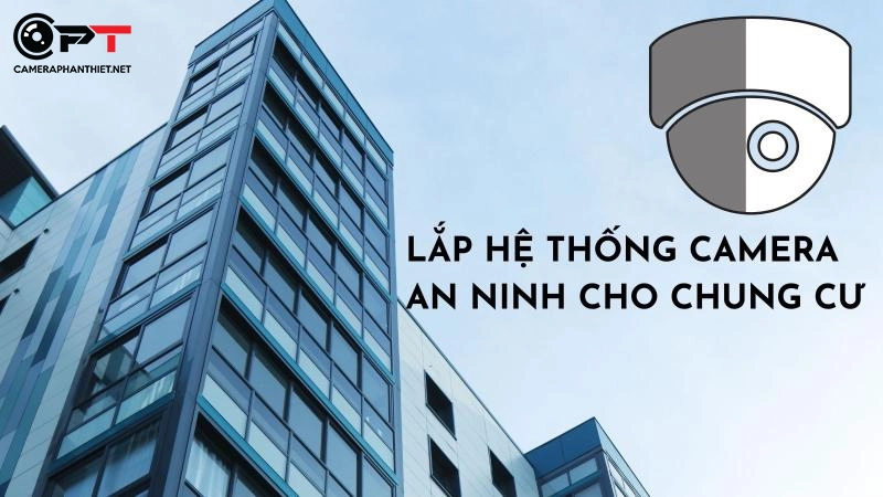 Chung cư phức hợp hệ thống an ninh - dịch vụ lắp đặt hệ thống camera an ninh giá tốt Bình Thuận