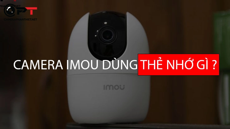 camera imou dùng thẻ nhớ gì ?