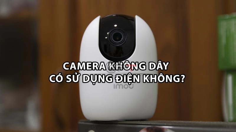 Camera không dây có sử dụng điện không ?