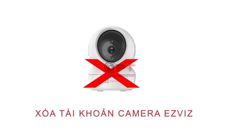 Camera ezviz dính tài khoản, Xóa tài khoản ezviz mới nhất